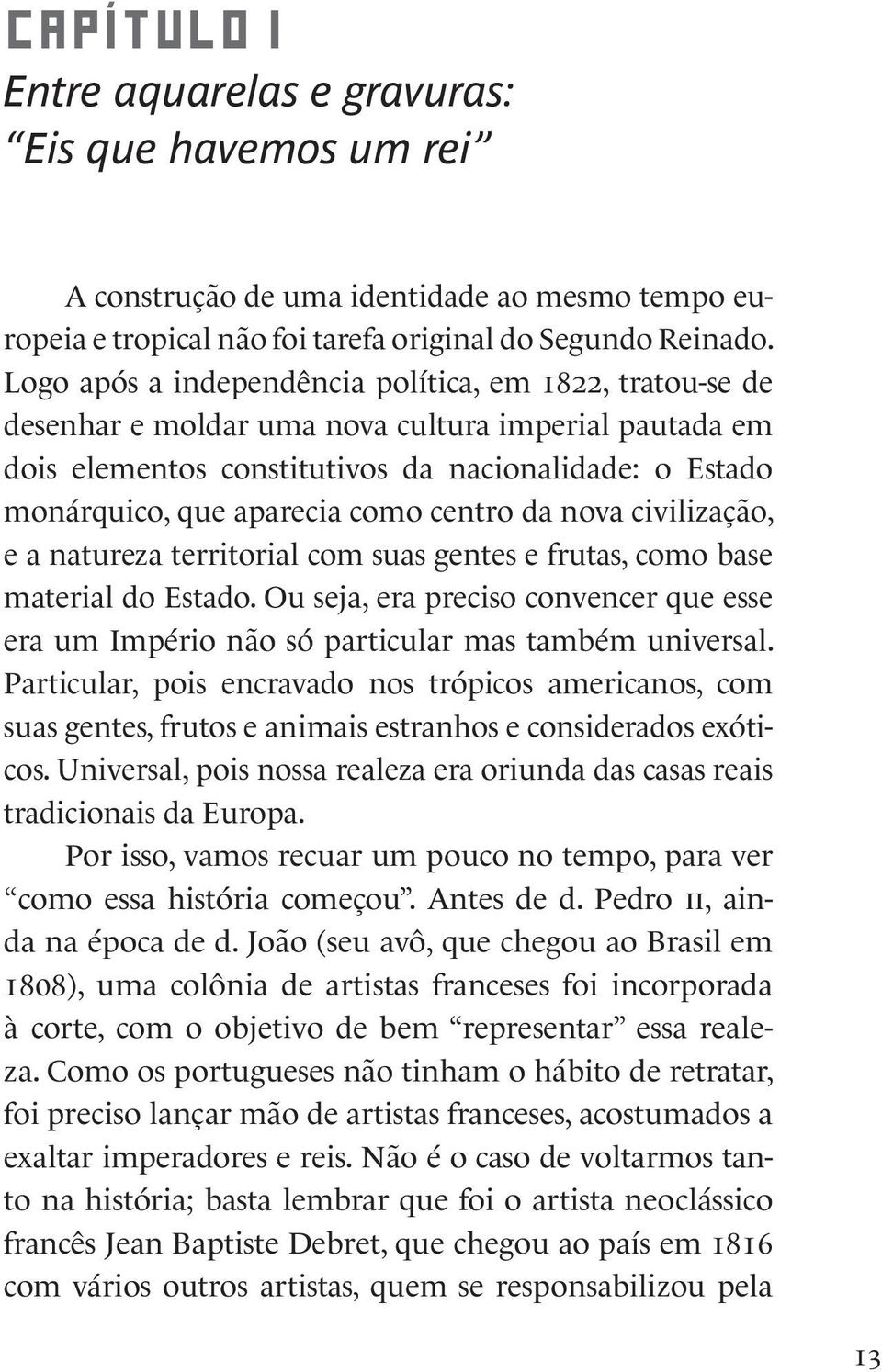 centro da nova civilização, e a natureza territorial com suas gentes e frutas, como base material do Estado.