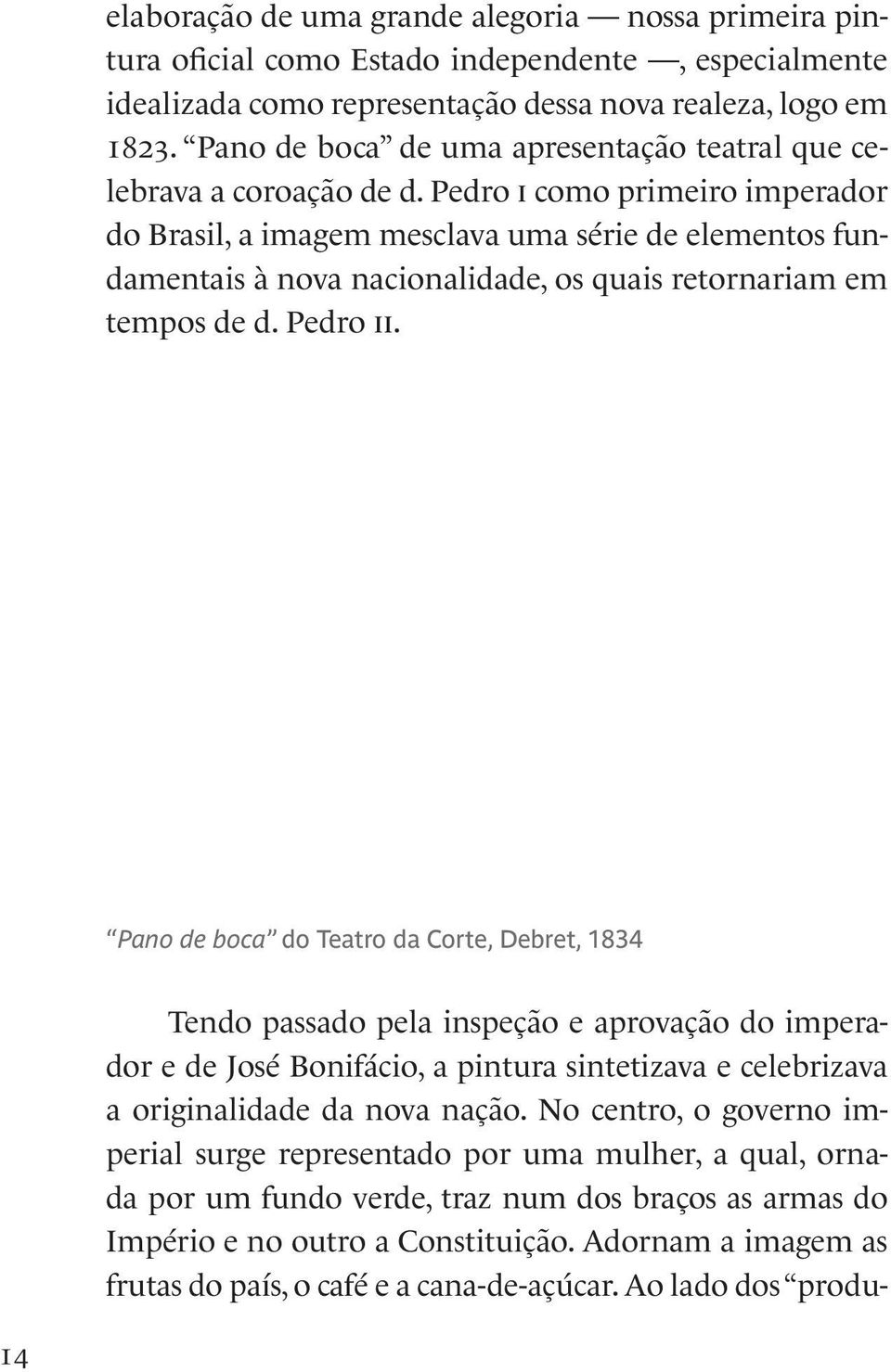 Pedro i como primeiro imperador do Brasil, a imagem mesclava uma série de elementos fundamentais à nova nacionalidade, os quais retornariam em tempos de d. Pedro ii.