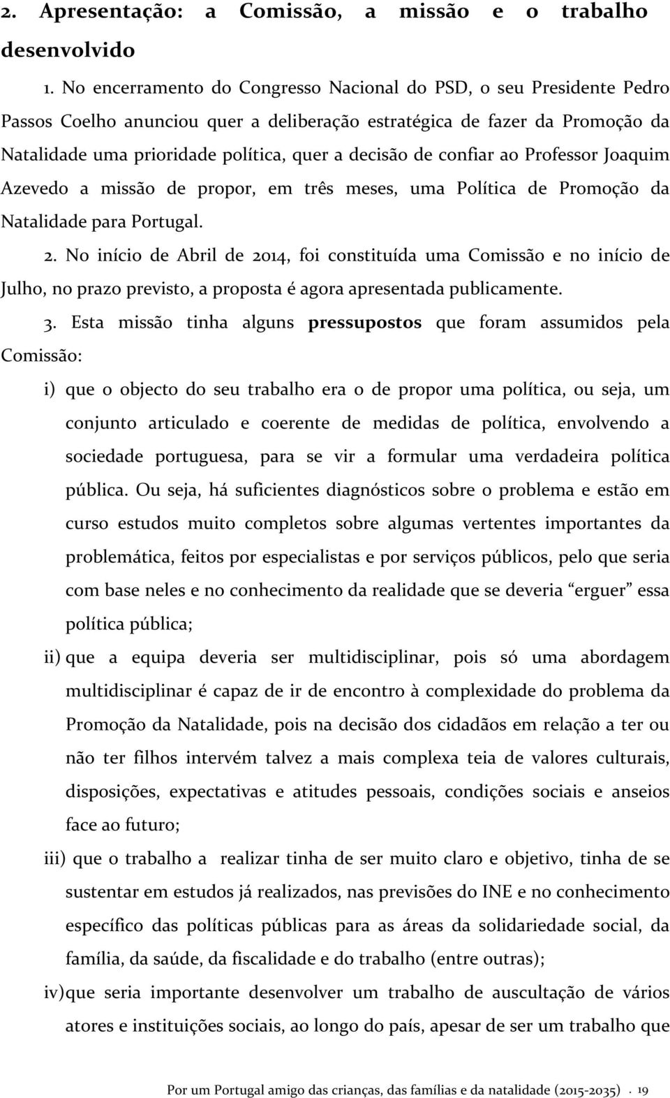 de confiar ao Professor Joaquim Azevedo a missão de propor, em três meses, uma Política de Promoção da Natalidade para Portugal. 2.