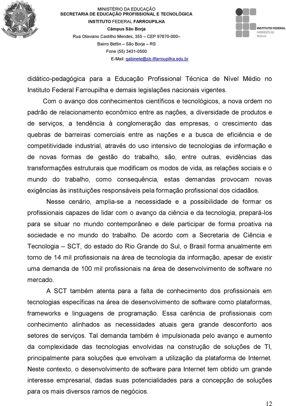 empresas, o crescimento das quebras de barreiras comerciais entre as nações e a busca de eficiência e de competitividade industrial, através do uso intensivo de tecnologias de informação e de novas