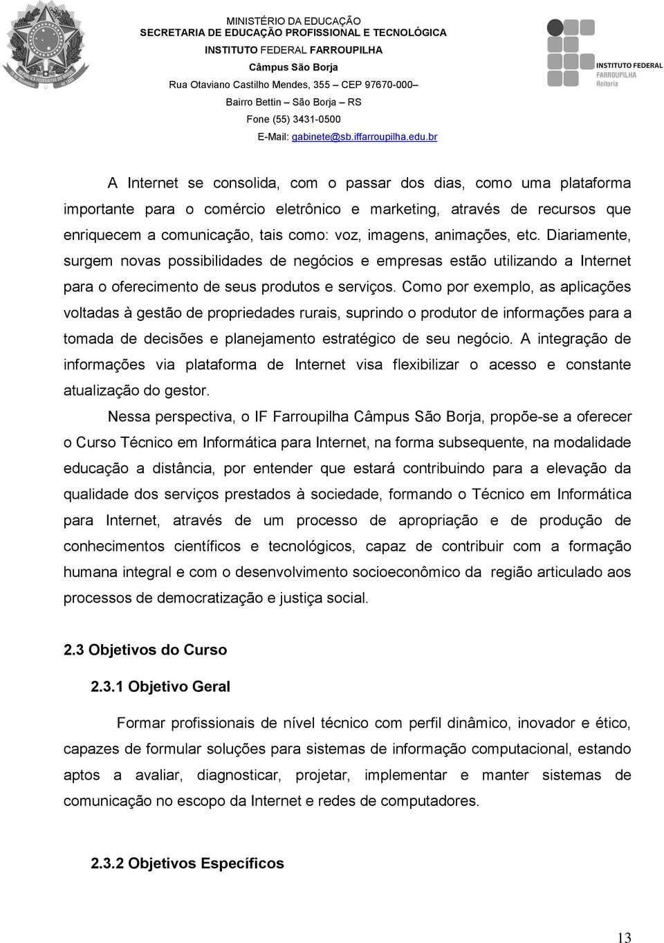 Como por exemplo, as aplicações voltadas à gestão de propriedades rurais, suprindo o produtor de informações para a tomada de decisões e planejamento estratégico de seu negócio.