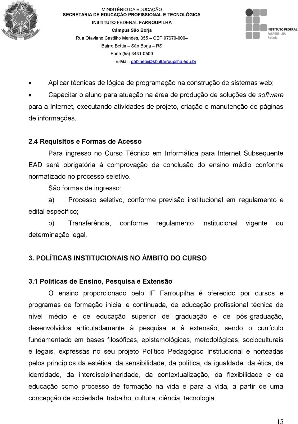 4 Requisitos e Formas de Acesso Para ingresso no Curso Técnico em Informática para Internet Subsequente EAD será obrigatória à comprovação de conclusão do ensino médio conforme normatizado no