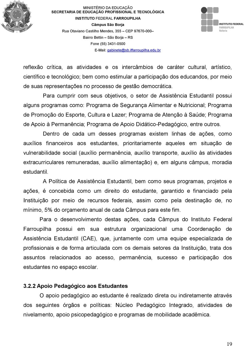 Para cumprir com seus objetivos, o setor de Assistência Estudantil possui alguns programas como: Programa de Segurança Alimentar e Nutricional; Programa de Promoção do Esporte, Cultura e Lazer;