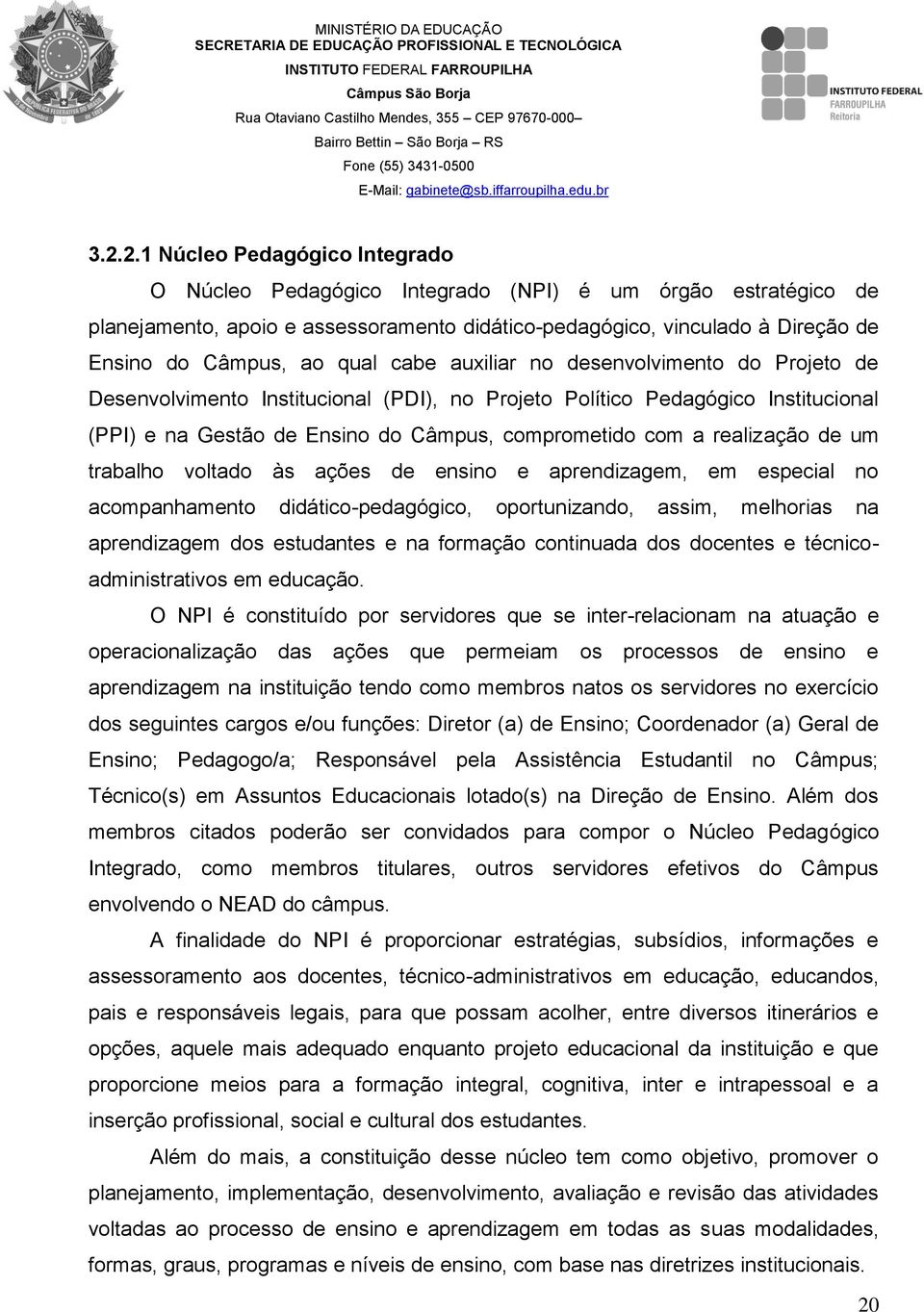 realização de um trabalho voltado às ações de ensino e aprendizagem, em especial no acompanhamento didático-pedagógico, oportunizando, assim, melhorias na aprendizagem dos estudantes e na formação