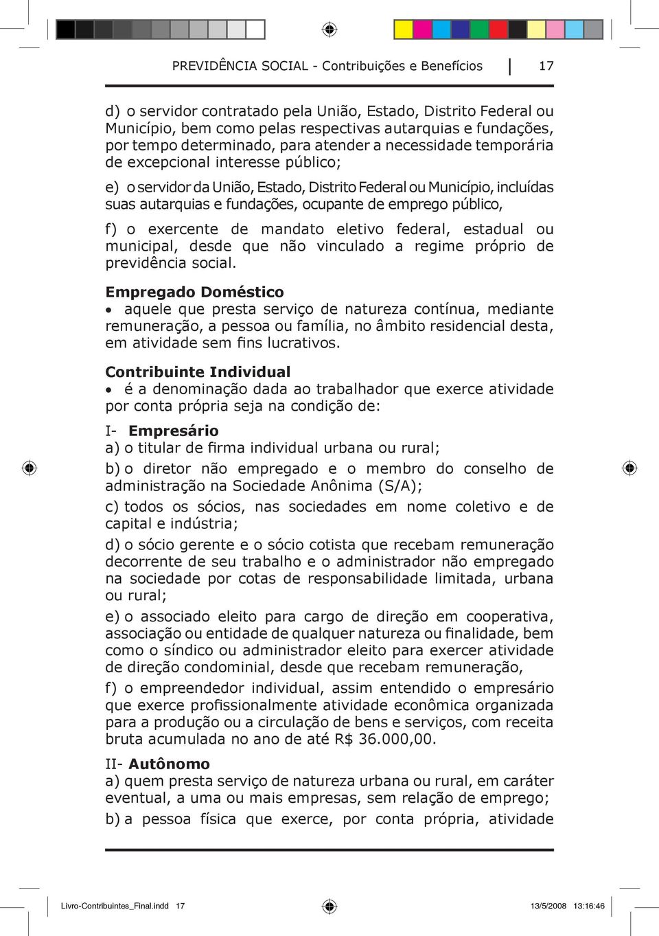 emprego público, f) o exercente de mandato eletivo federal, estadual ou municipal, desde que não vinculado a regime próprio de previdência social.