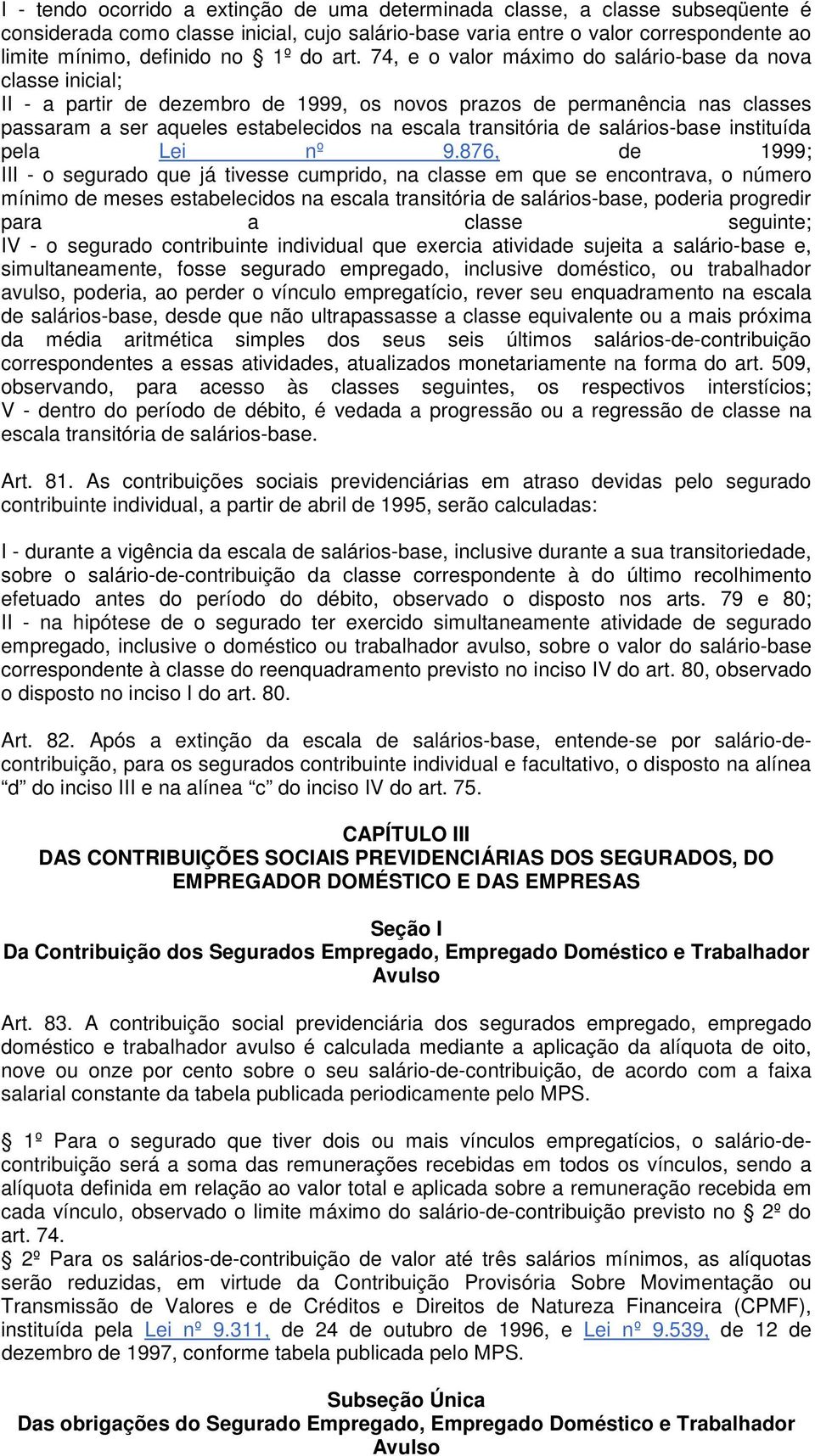 74, e o valor máximo do salário-base da nova classe inicial; II - a partir de dezembro de 1999, os novos prazos de permanência nas classes passaram a ser aqueles estabelecidos na escala transitória