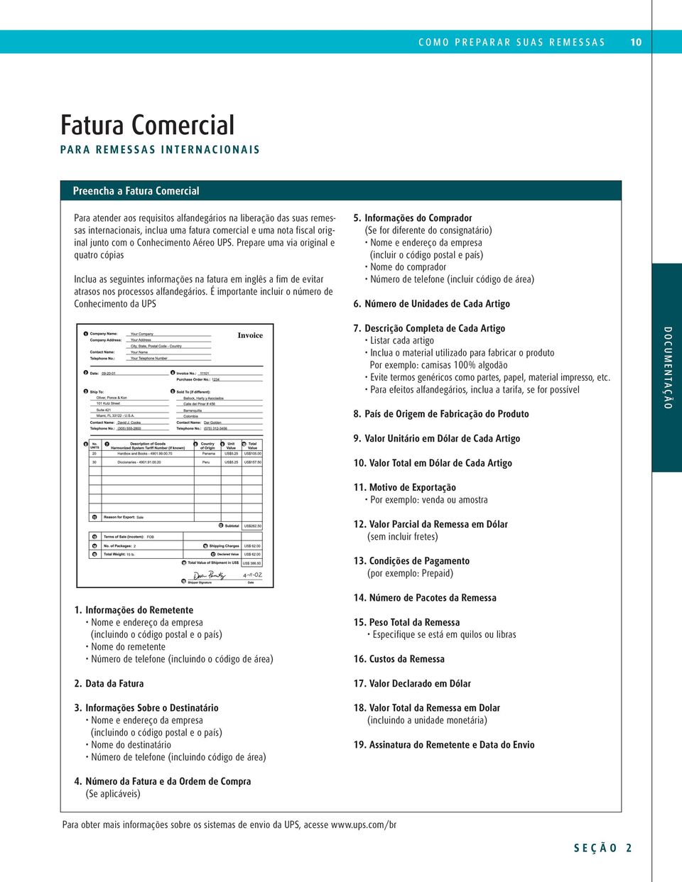 Prepare uma via original e quatro cópias nclua as seguintes informações na fatura em inglês a fim de evitar atrasos nos processos alfandegários. É importante incluir o número de Conhecimento da UPS 5.