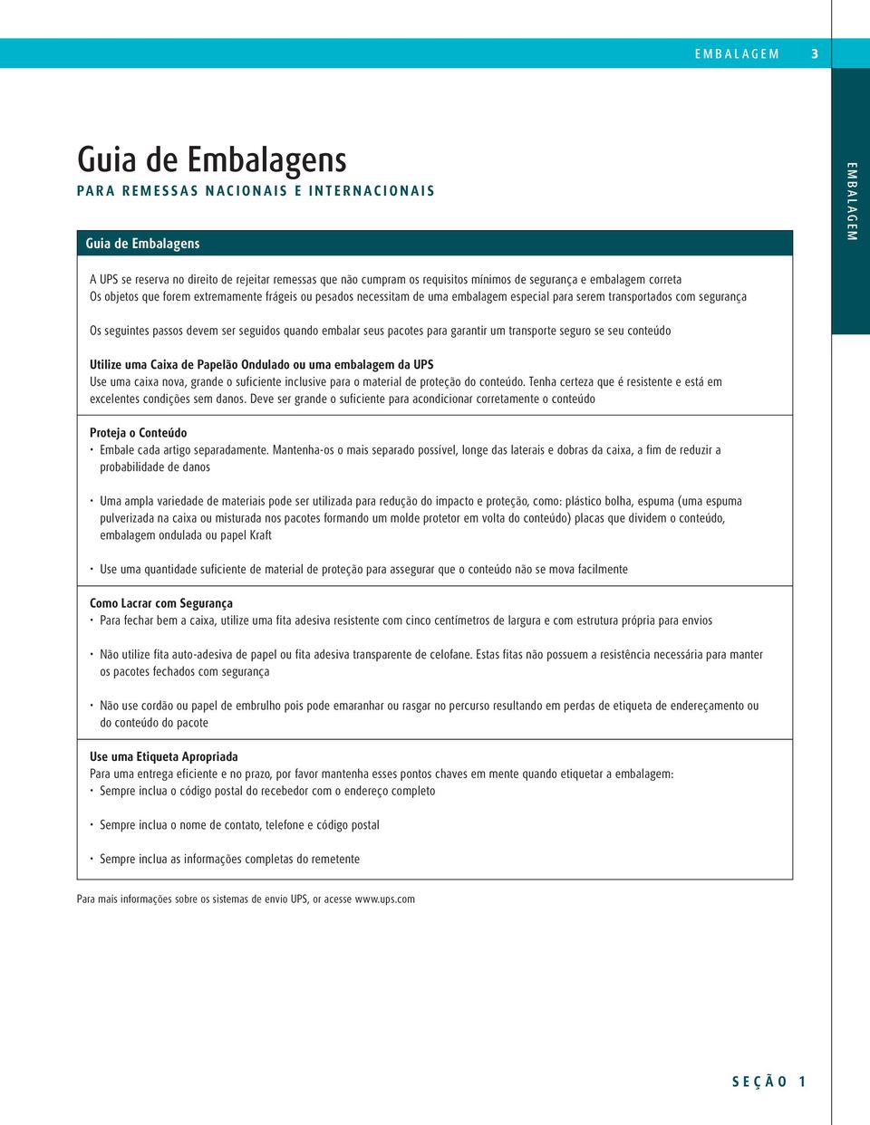 pacotes para garantir um transporte seguro se seu conteúdo Utilize uma Caixa de Papelão Ondulado ou uma embalagem da UPS Use uma caixa nova, grande o suficiente inclusive para o material de proteção