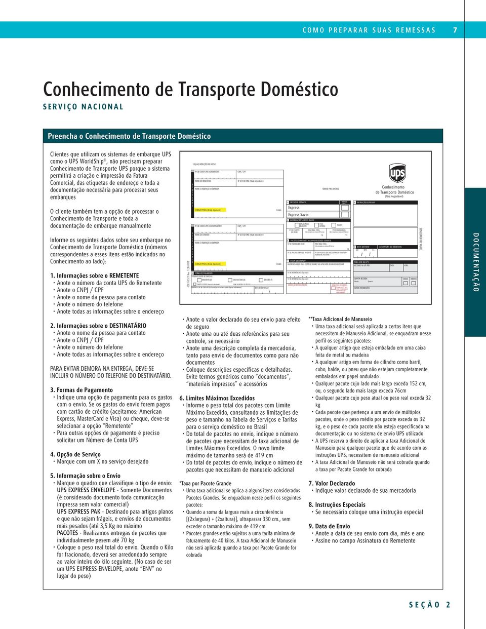 seus embarques O cliente também tem a opção de processar o Conhecimento de Transporte e toda a documentação de embarque manualmente nforme os seguintes dados sobre seu embarque no Conhecimento de