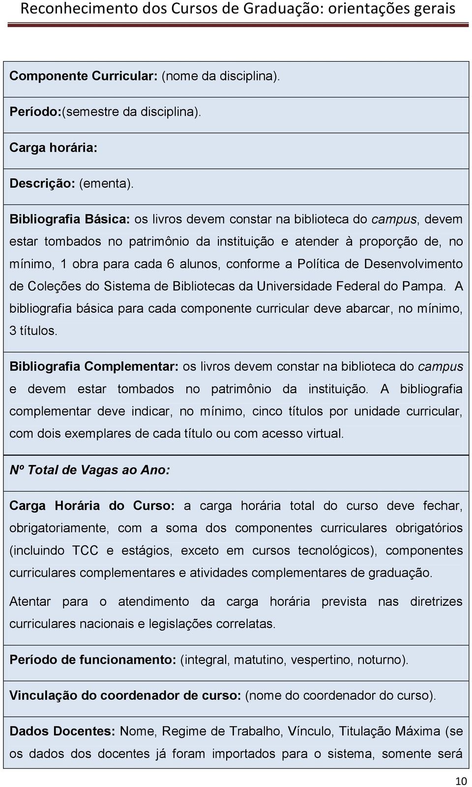 Política de Desenvolvimento de Coleções do Sistema de Bibliotecas da Universidade Federal do Pampa. A bibliografia básica para cada componente curricular deve abarcar, no mínimo, 3 títulos.