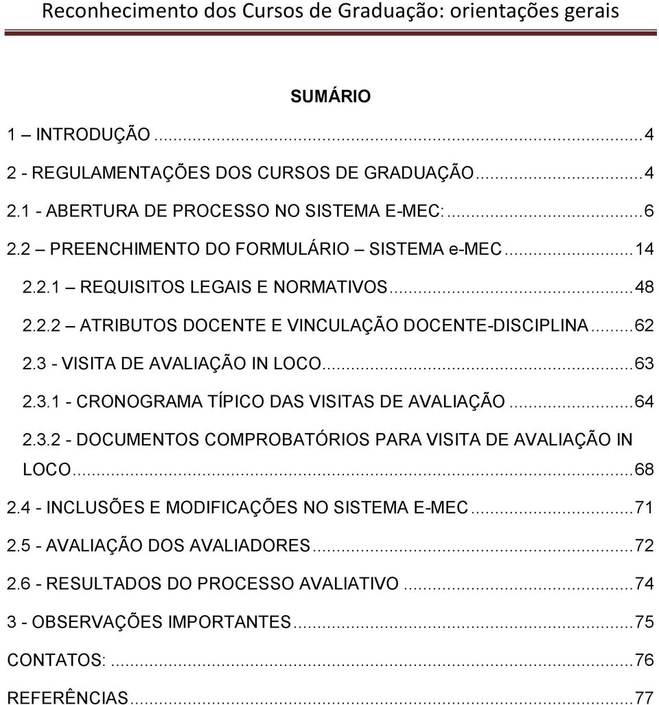 3 - VISITA DE AVALIAÇÃO IN LOCO... 63 2.3.1 - CRONOGRAMA TÍPICO DAS VISITAS DE AVALIAÇÃO... 64 2.3.2 - DOCUMENTOS COMPROBATÓRIOS PARA VISITA DE AVALIAÇÃO IN LOCO.