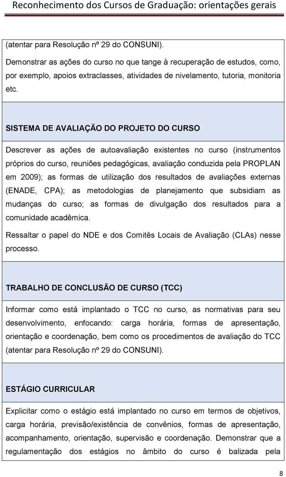 SISTEMA DE AVALIAÇÃO DO PROJETO DO CURSO Descrever as ações de autoavaliação existentes no curso (instrumentos próprios do curso, reuniões pedagógicas, avaliação conduzida pela PROPLAN em 2009); as