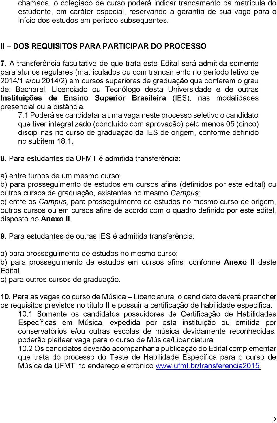 A transferência facultativa de que trata este Edital será admitida somente para alunos regulares (matriculados ou com trancamento no período letivo de 2014/1 e/ou 2014/2) em cursos superiores de