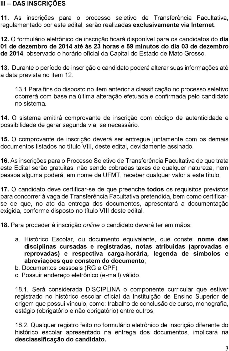 Capital do Estado de Mato Grosso. 13.