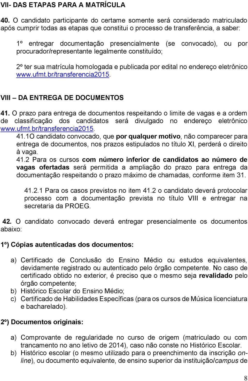 convocado), ou por procurador/representante legalmente constituído; 2º ter sua matrícula homologada e publicada por edital no endereço eletrônico www.ufmt.br/transferencia2015.