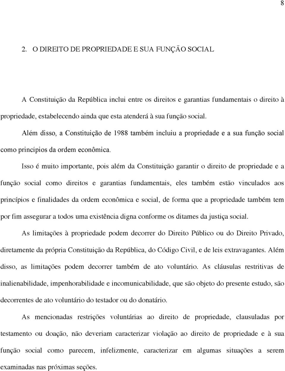 Isso é muito importante, pois além da Constituição garantir o direito de propriedade e a função social como direitos e garantias fundamentais, eles também estão vinculados aos princípios e