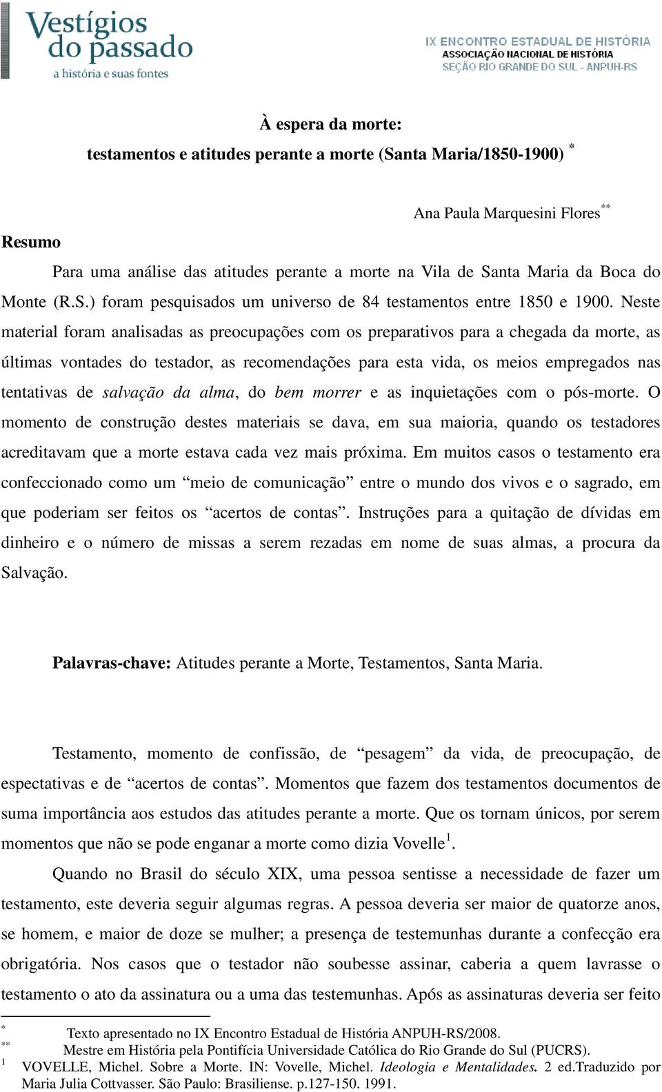 Neste material foram analisadas as preocupações com os preparativos para a chegada da morte, as últimas vontades do testador, as recomendações para esta vida, os meios empregados nas tentativas de