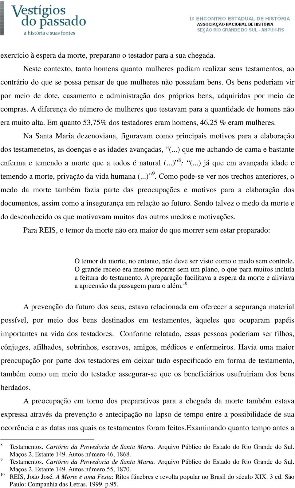 Os bens poderiam vir por meio de dote, casamento e administração dos próprios bens, adquiridos por meio de compras.