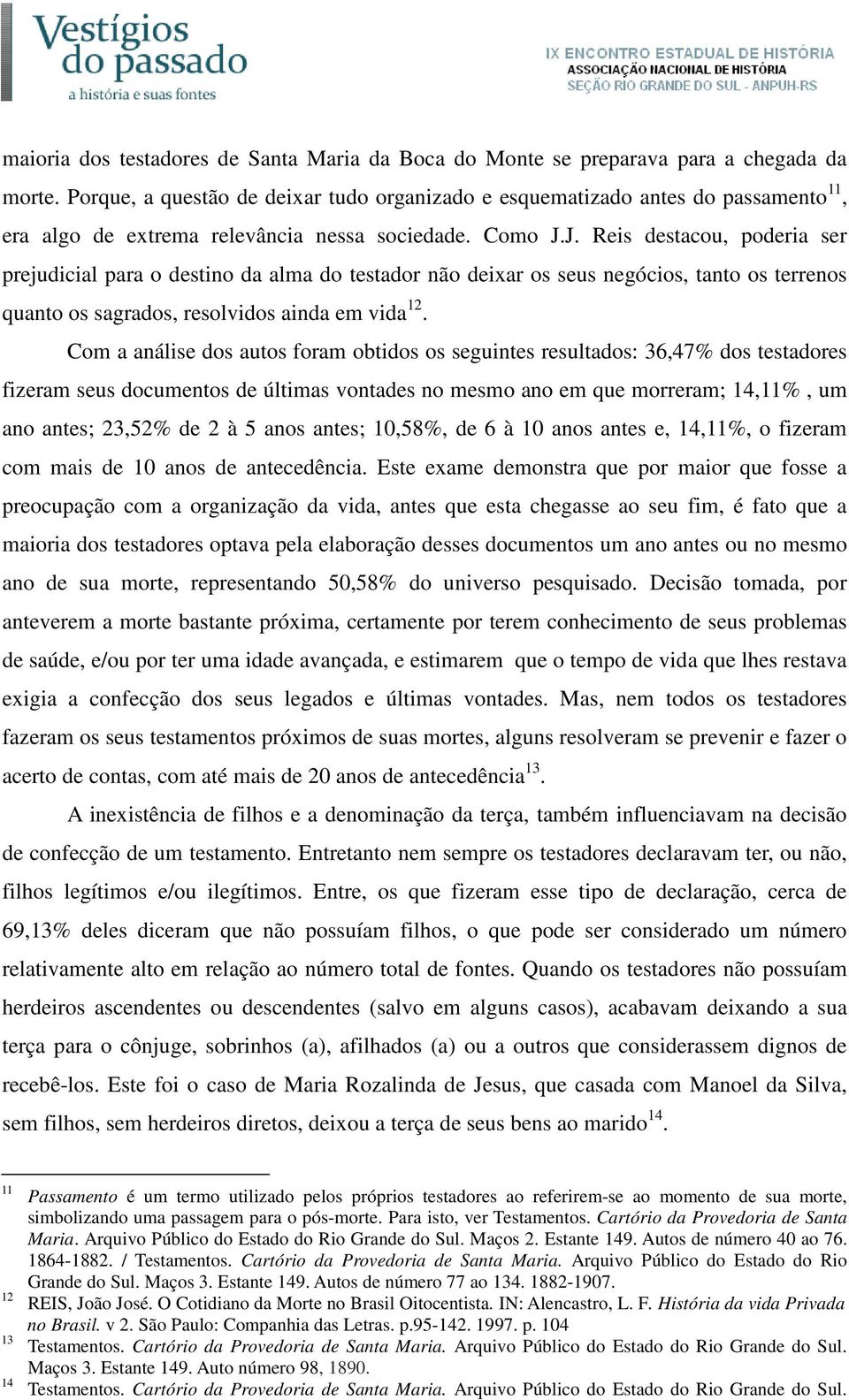 J. Reis destacou, poderia ser prejudicial para o destino da alma do testador não deixar os seus negócios, tanto os terrenos quanto os sagrados, resolvidos ainda em vida 12.