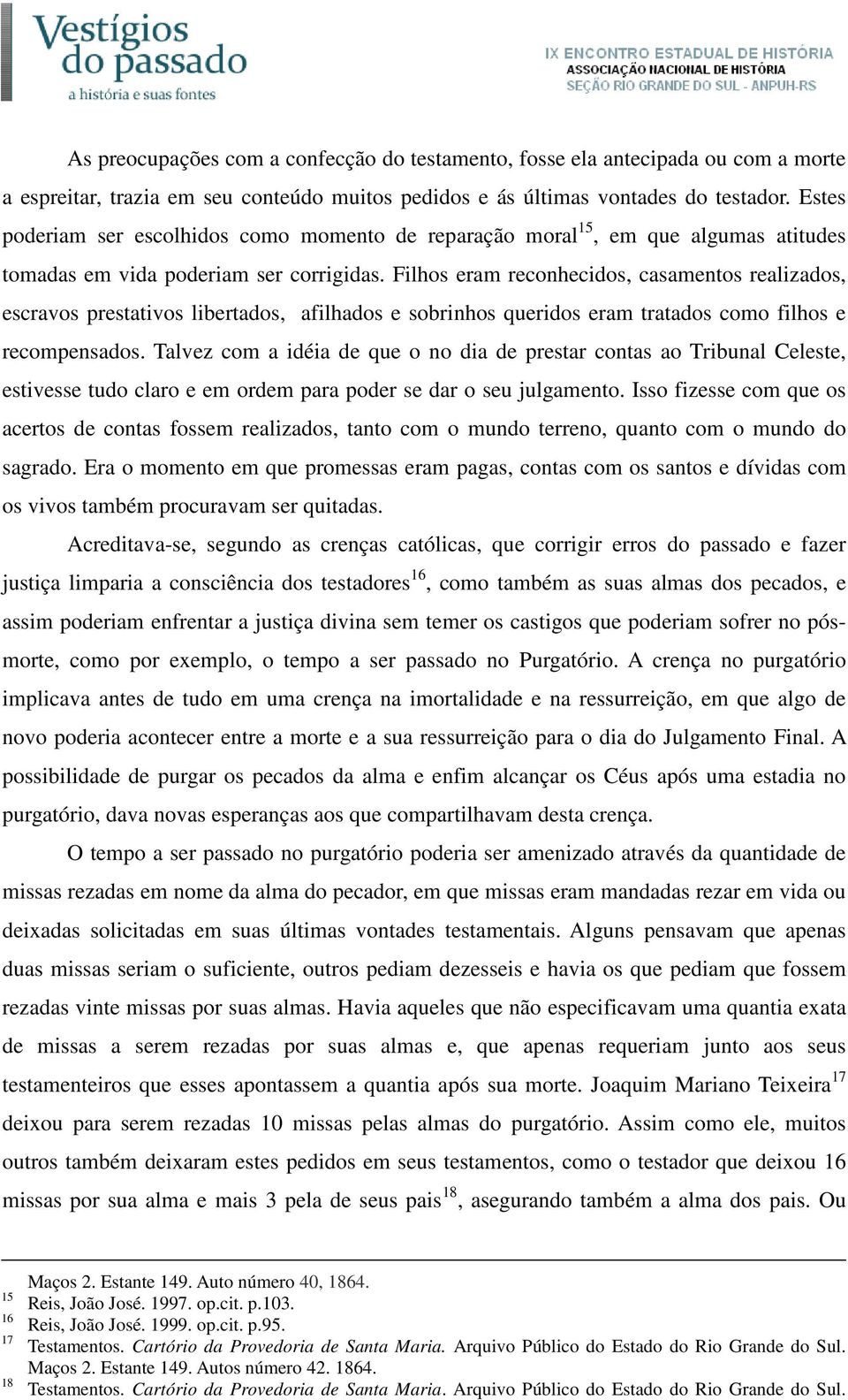 Filhos eram reconhecidos, casamentos realizados, escravos prestativos libertados, afilhados e sobrinhos queridos eram tratados como filhos e recompensados.