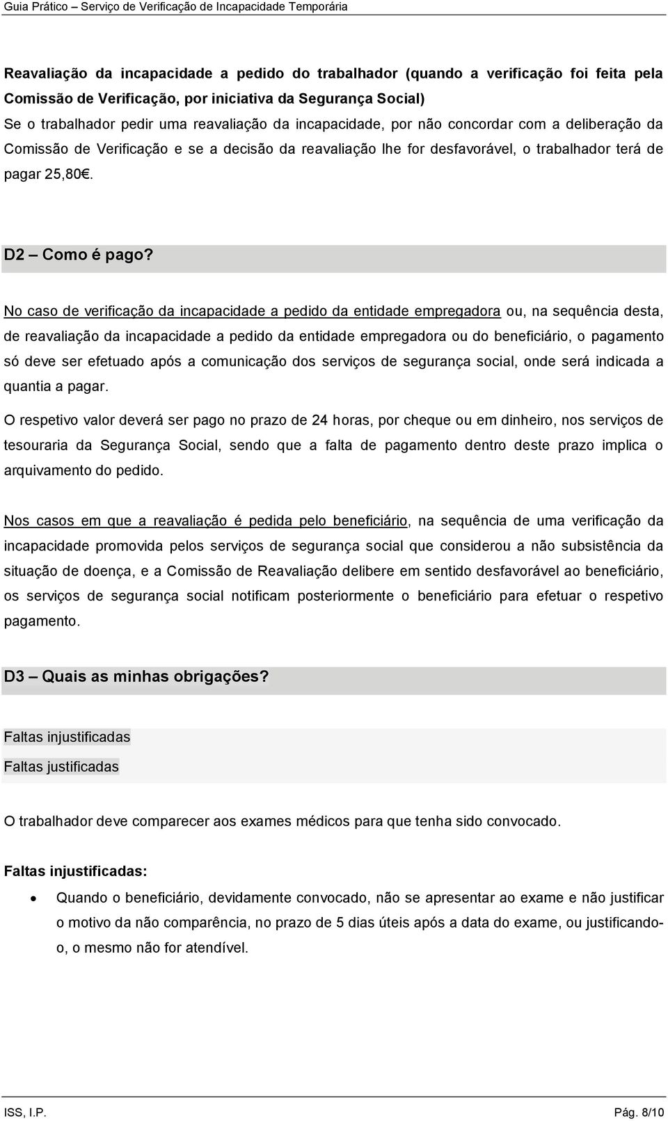 No caso de verificação da incapacidade a pedido da entidade empregadora ou, na sequência desta, de reavaliação da incapacidade a pedido da entidade empregadora ou do beneficiário, o pagamento só deve