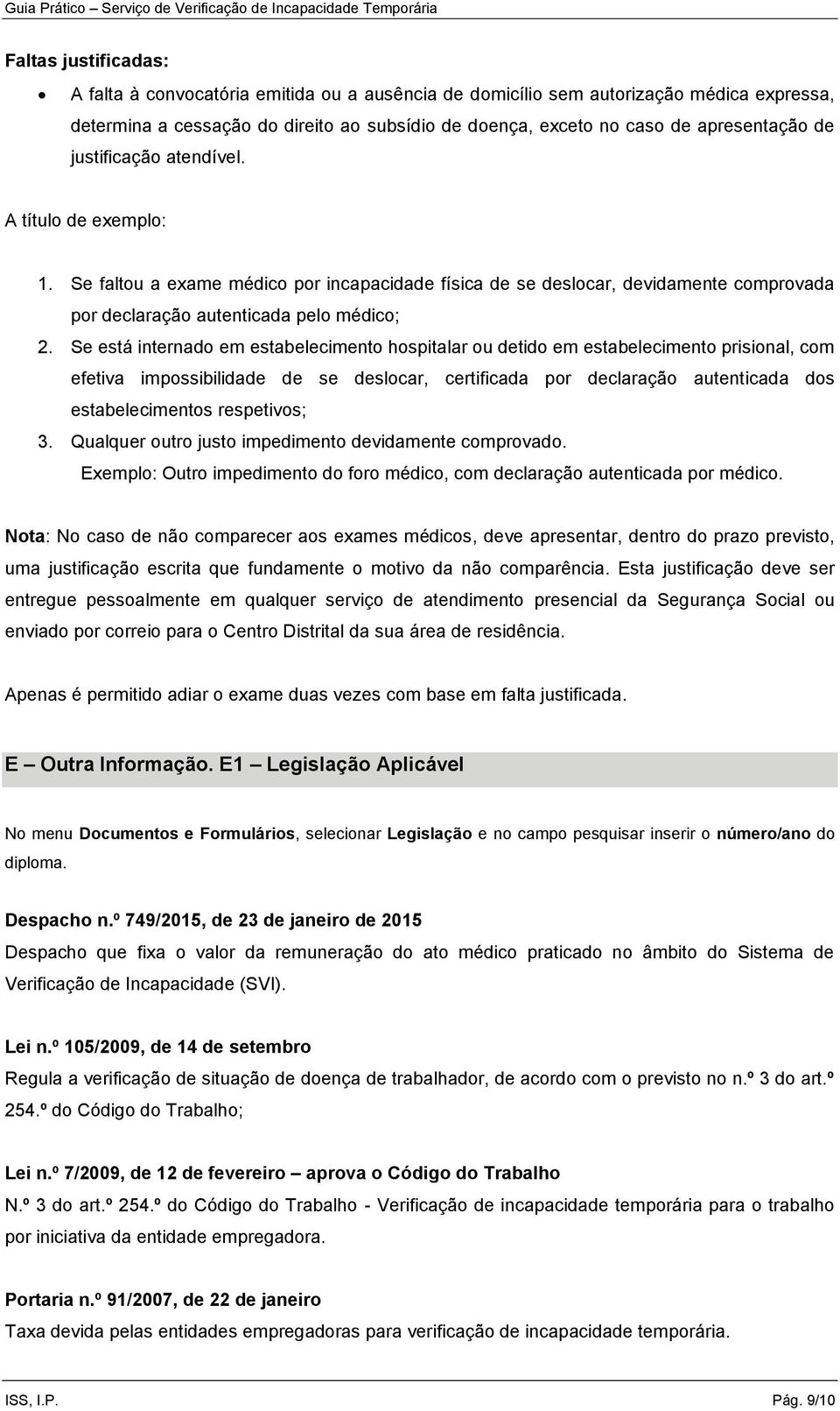 Se está internado em estabelecimento hospitalar ou detido em estabelecimento prisional, com efetiva impossibilidade de se deslocar, certificada por declaração autenticada dos estabelecimentos