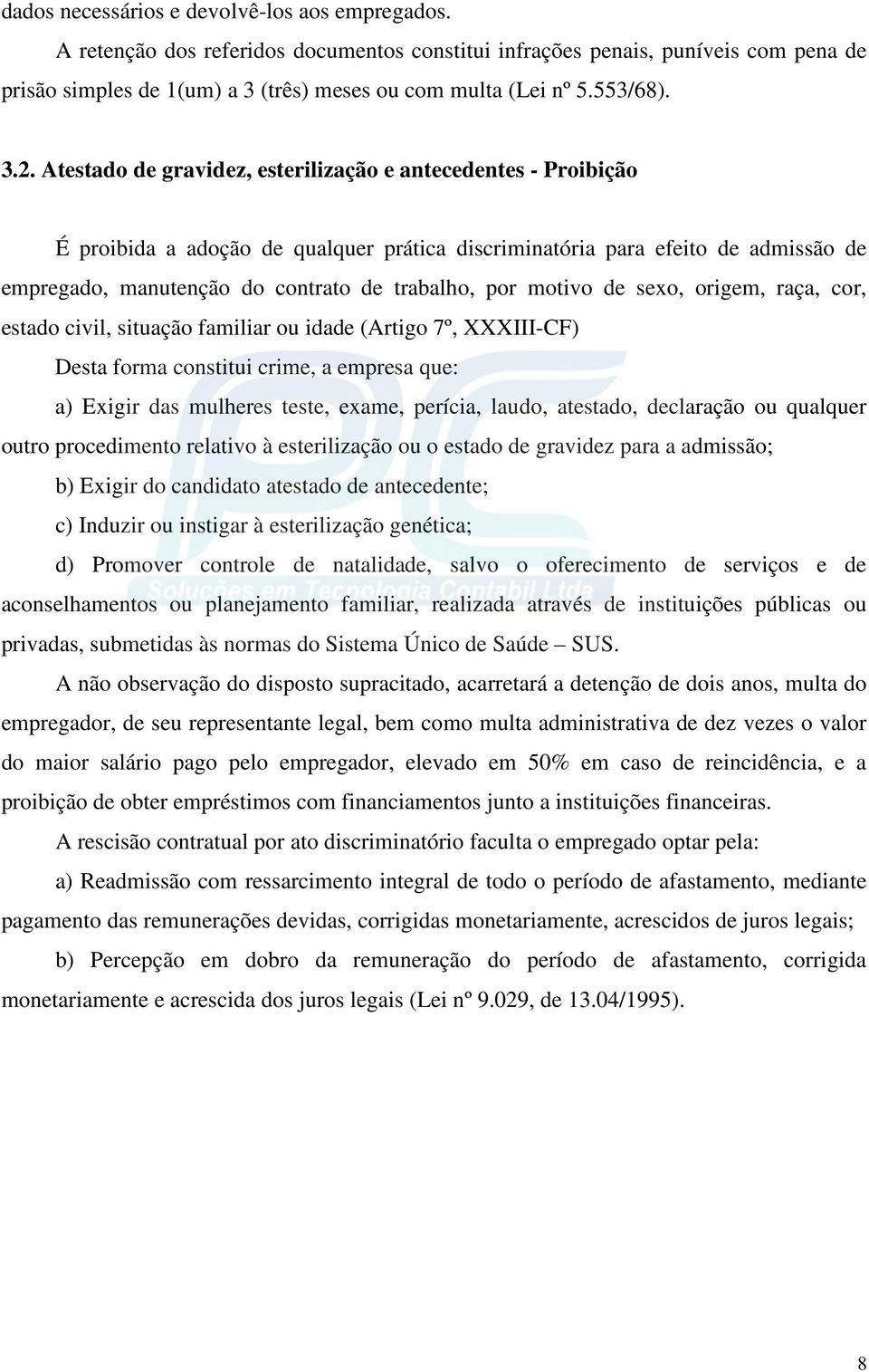 Atestado de gravidez, esterilização e antecedentes - Proibição É proibida a adoção de qualquer prática discriminatória para efeito de admissão de empregado, manutenção do contrato de trabalho, por