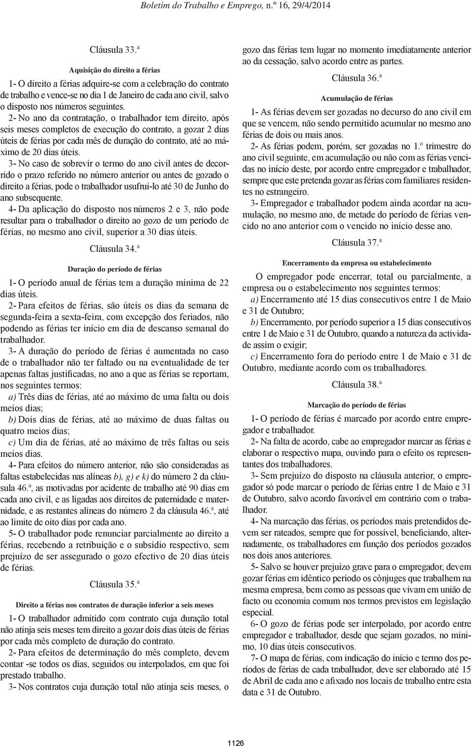 2- No ano da contratação, o trabalhador tem direito, após seis meses completos de execução do contrato, a gozar 2 dias úteis de férias por cada mês de duração do contrato, até ao máximo de 20 dias