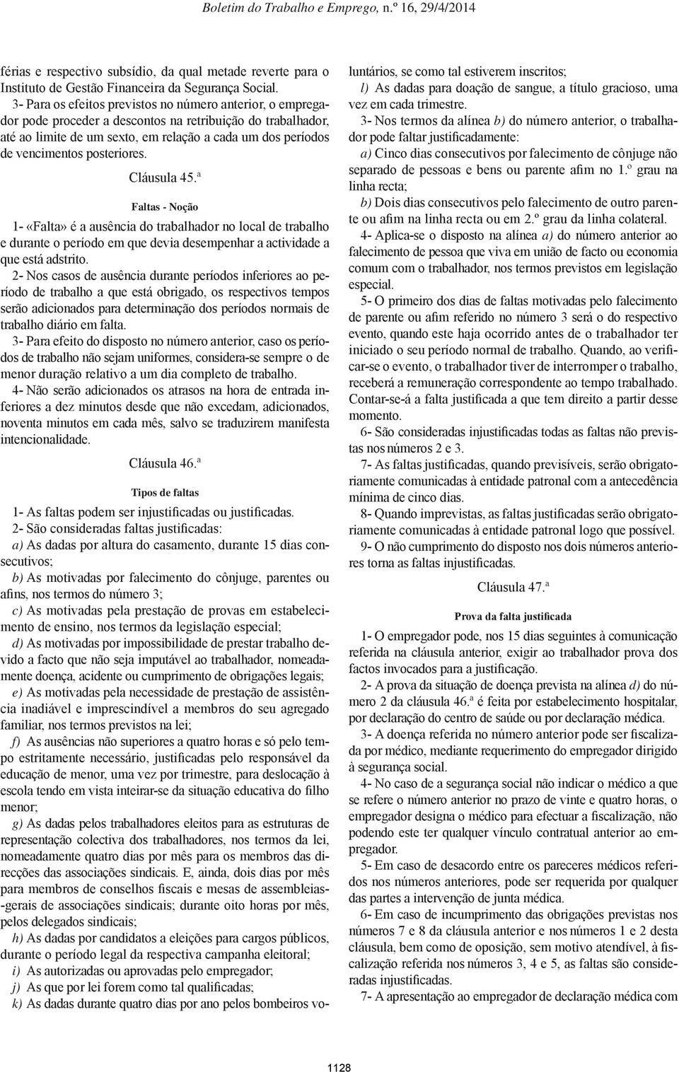 posteriores. Cláusula 45.ª Faltas - Noção 1- «Falta» é a ausência do trabalhador no local de trabalho e durante o período em que devia desempenhar a actividade a que está adstrito.