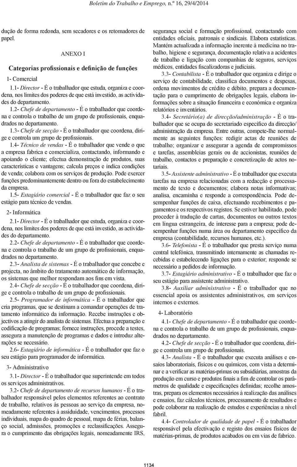 2- Chefe de departamento - É o trabalhador que coordena e controla o trabalho de um grupo de profissionais, enquadrados no departamento. 1.