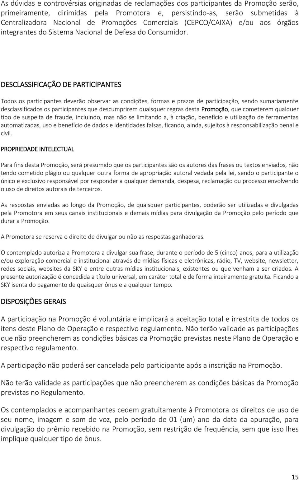 DESCLASSIFICAÇÃO DE PARTICIPANTES Todos os participantes deverão observar as condições, formas e prazos de participação, sendo sumariamente desclassificados os participantes que descumprirem