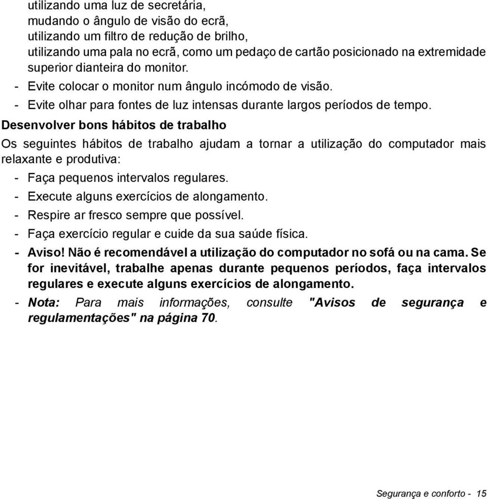 Desenvolver bons hábitos de trabalho Os seguintes hábitos de trabalho ajudam a tornar a utilização do computador mais relaxante e produtiva: - Faça pequenos intervalos regulares.