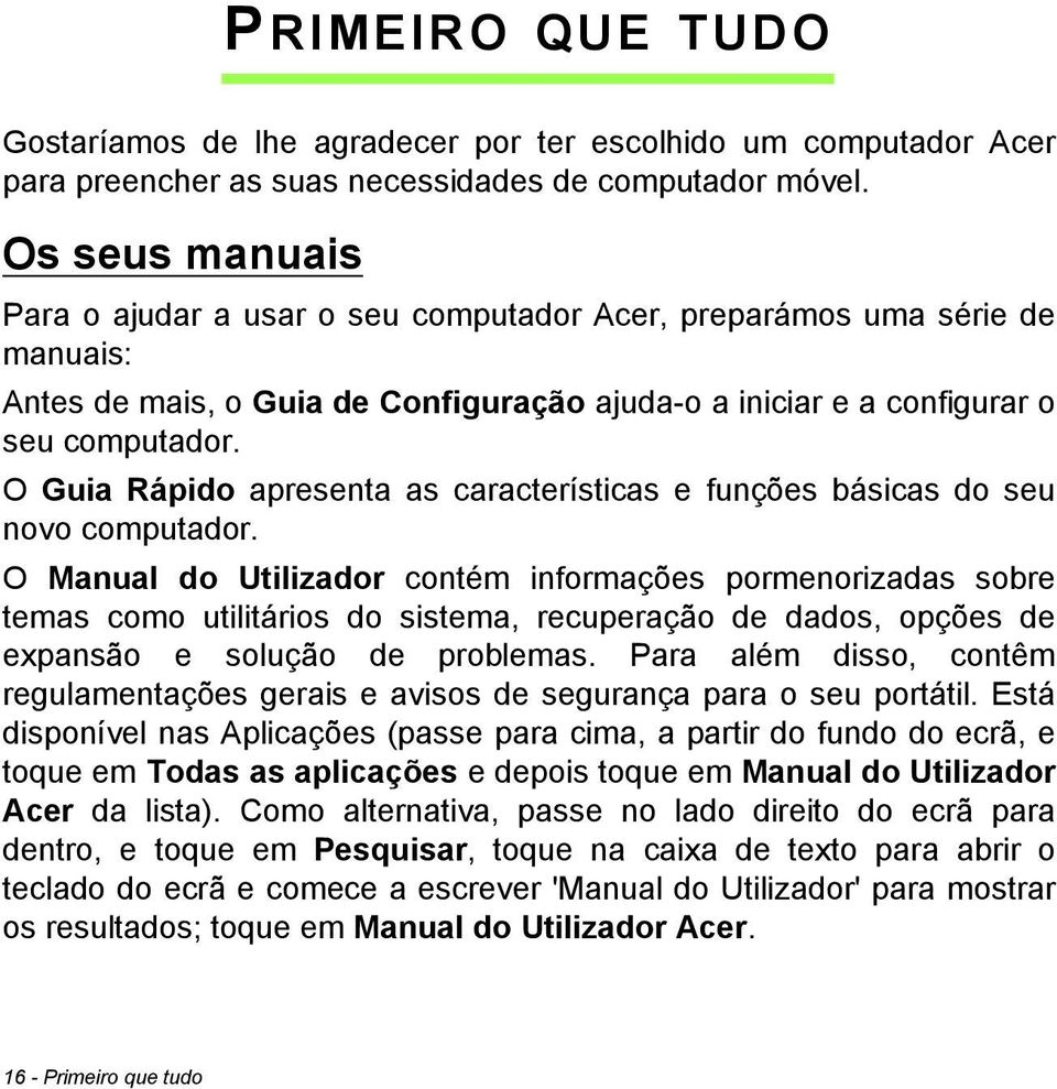 O Guia Rápido apresenta as características e funções básicas do seu novo computador.