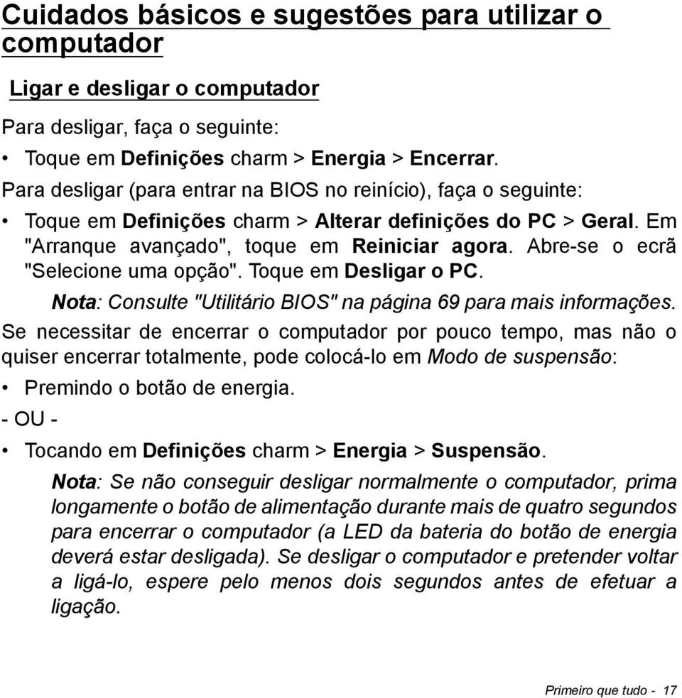 Abre-se o ecrã "Selecione uma opção". Toque em Desligar o PC. Nota: Consulte "Utilitário BIOS" na página 69 para mais informações.