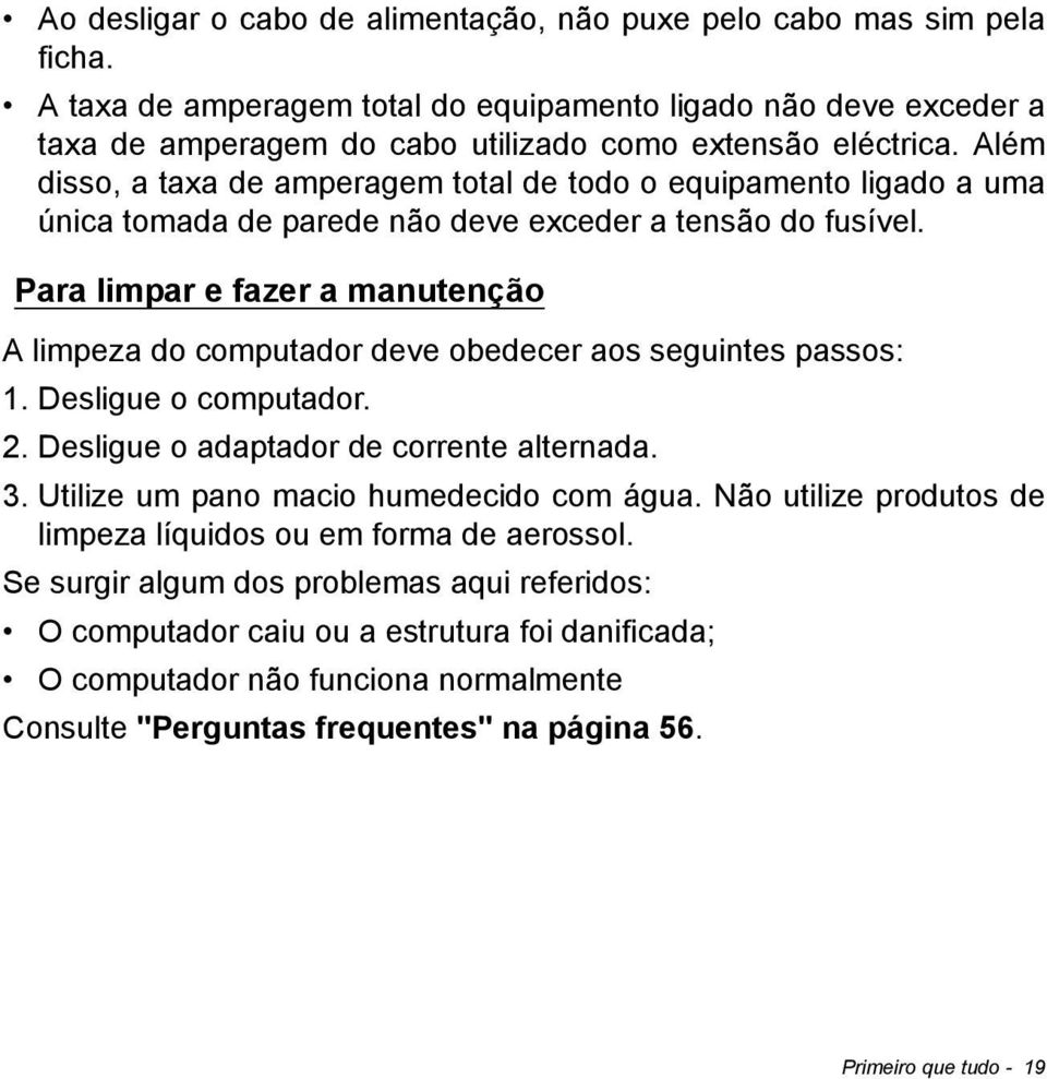 Além disso, a taxa de amperagem total de todo o equipamento ligado a uma única tomada de parede não deve exceder a tensão do fusível.