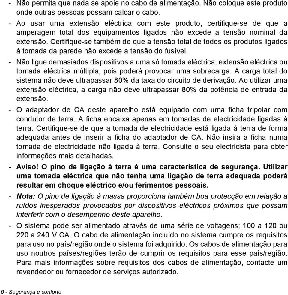 Certifique-se também de que a tensão total de todos os produtos ligados à tomada da parede não excede a tensão do fusível.