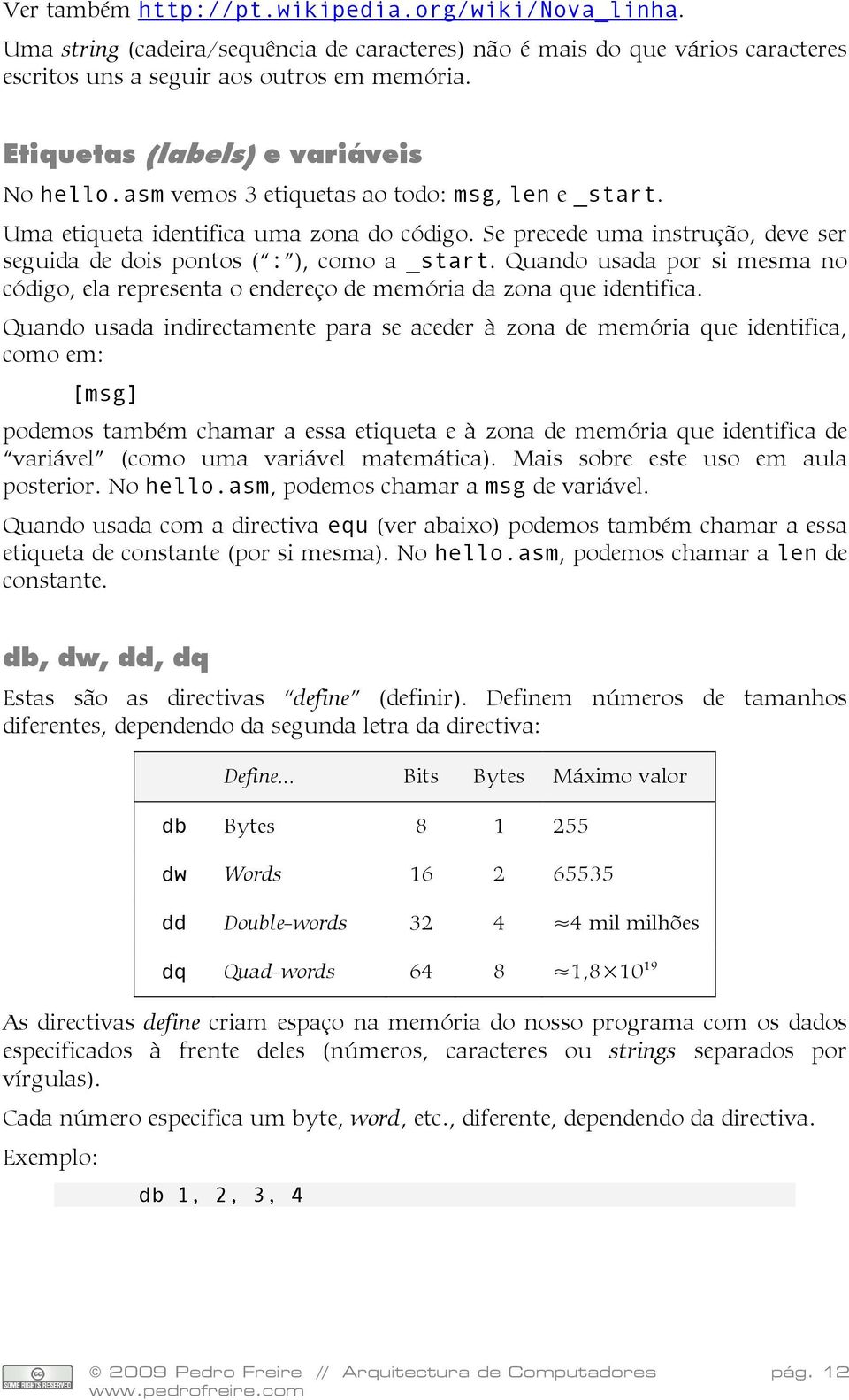 Se precede uma instrução, deve ser seguida de dois pontos ( : ), como a _start. Quando usada por si mesma no código, ela representa o endereço de memória da zona que identifica.