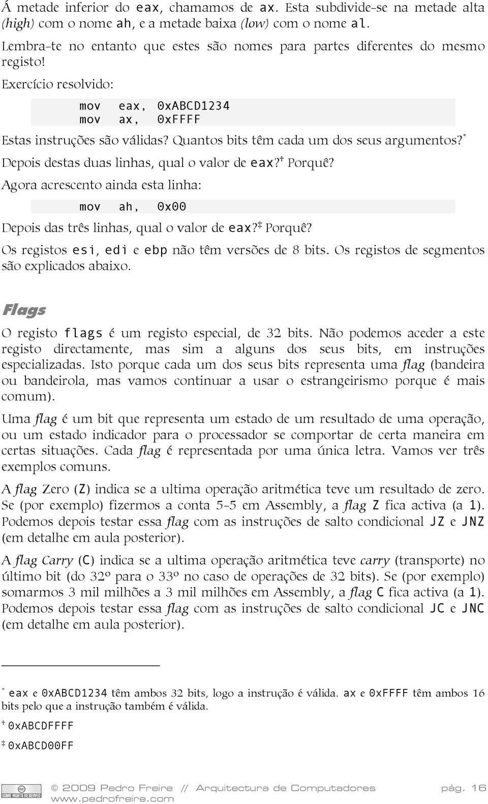 Quantos bits têm cada um dos seus argumentos? * Depois destas duas linhas, qual o valor de eax? Porquê? Agora acrescento ainda esta linha: mov ah, 0x00 Depois das três linhas, qual o valor de eax?