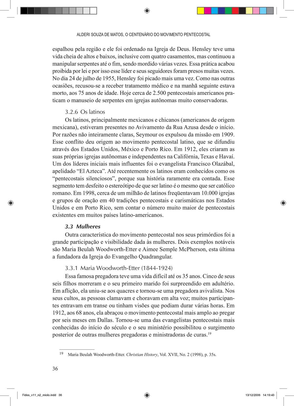 Essa prática acabou proibida por lei e por isso esse líder e seus seguidores foram presos muitas vezes. No dia 24 de julho de 1955, Hensley foi picado mais uma vez.