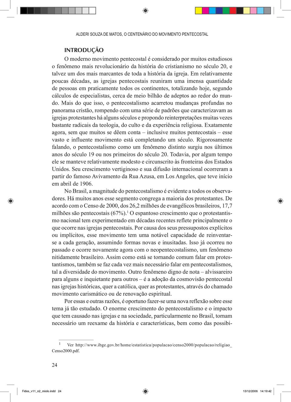 Em relativamente poucas décadas, as igrejas pentecostais reuniram uma imensa quantidade de pessoas em praticamente todos os continentes, totalizando hoje, segundo cálculos de especialistas, cerca de