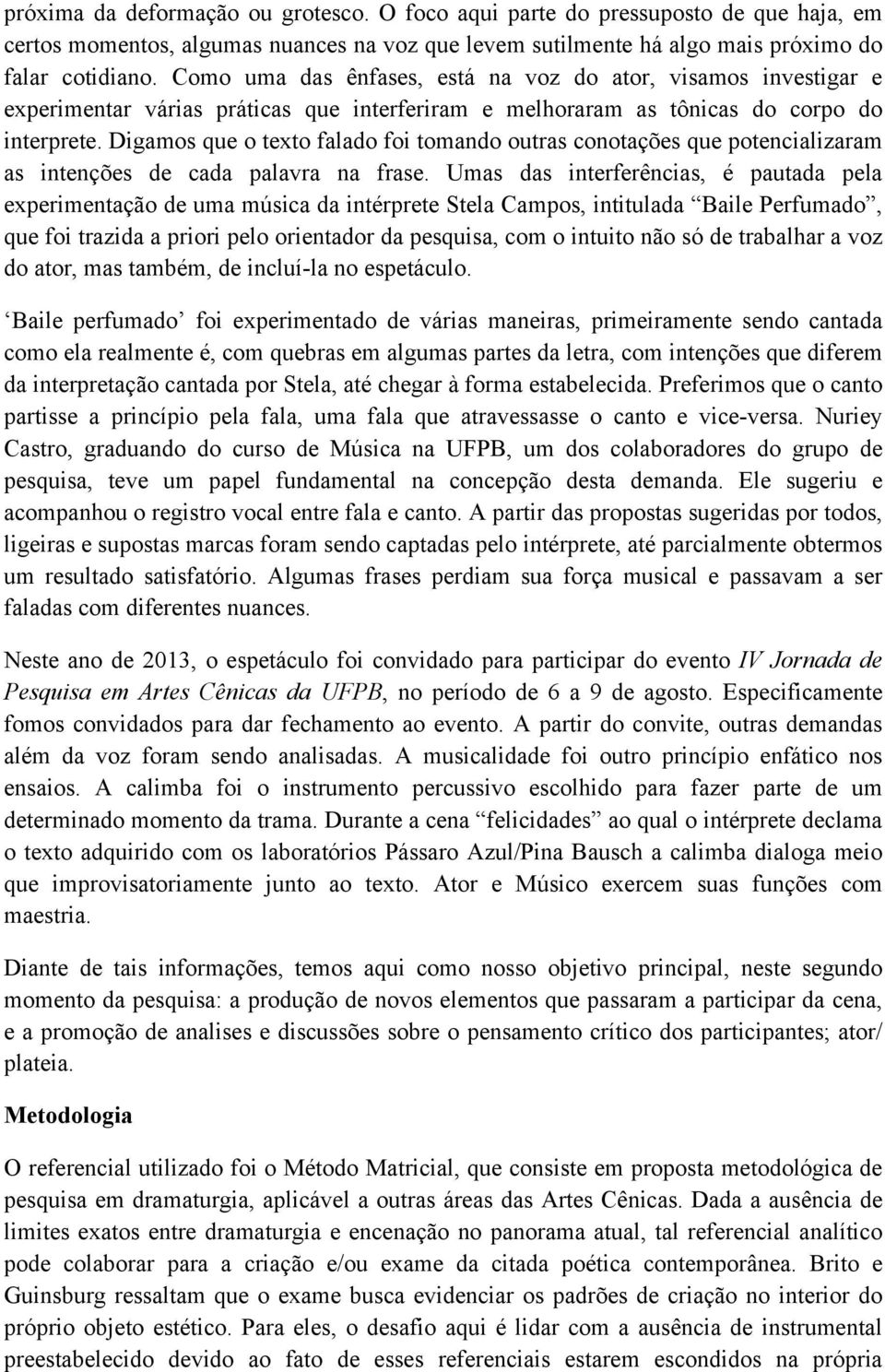 Digamos que o texto falado foi tomando outras conotações que potencializaram as intenções de cada palavra na frase.