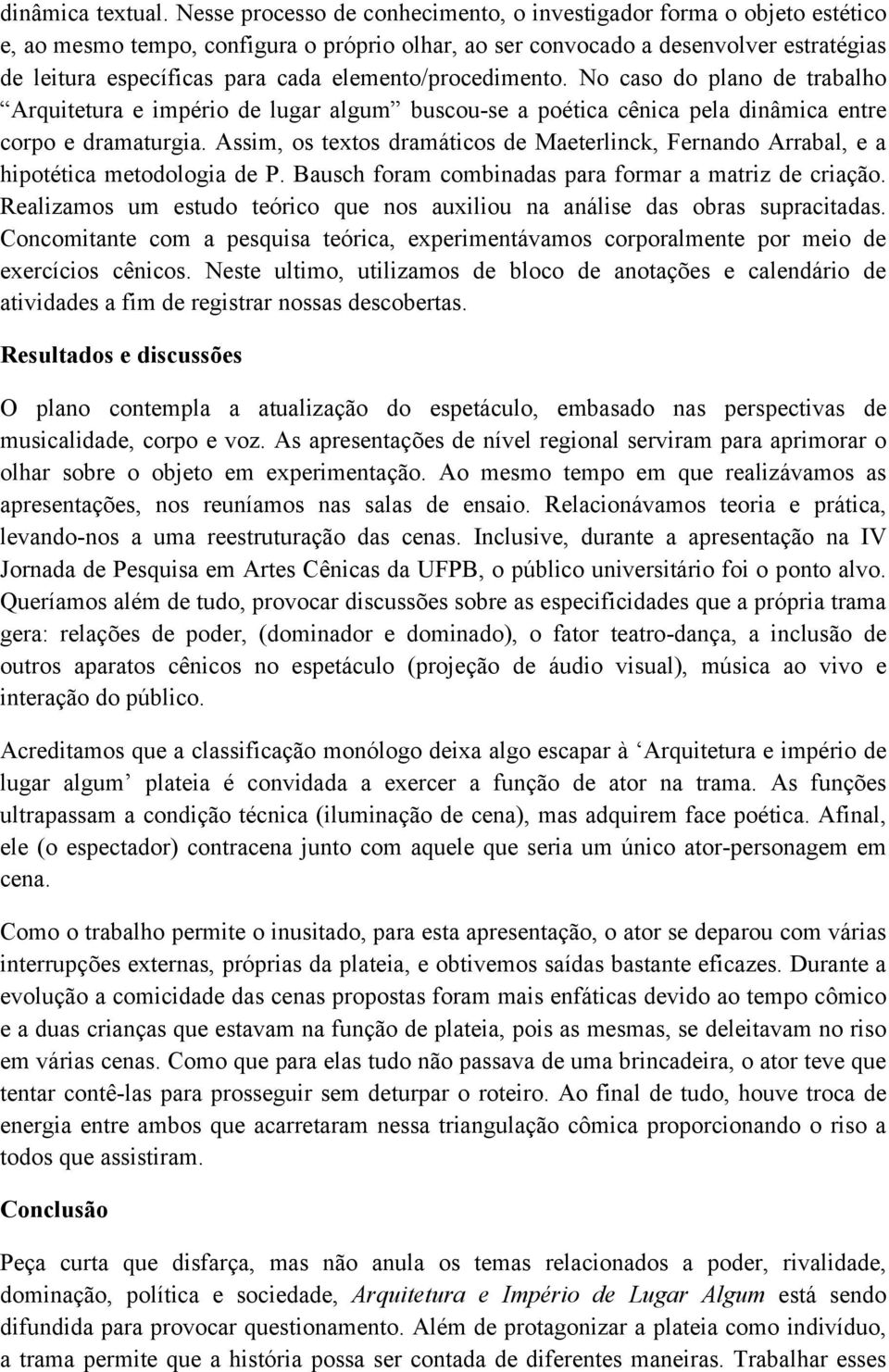 elemento/procedimento. No caso do plano de trabalho Arquitetura e império de lugar algum buscou-se a poética cênica pela dinâmica entre corpo e dramaturgia.