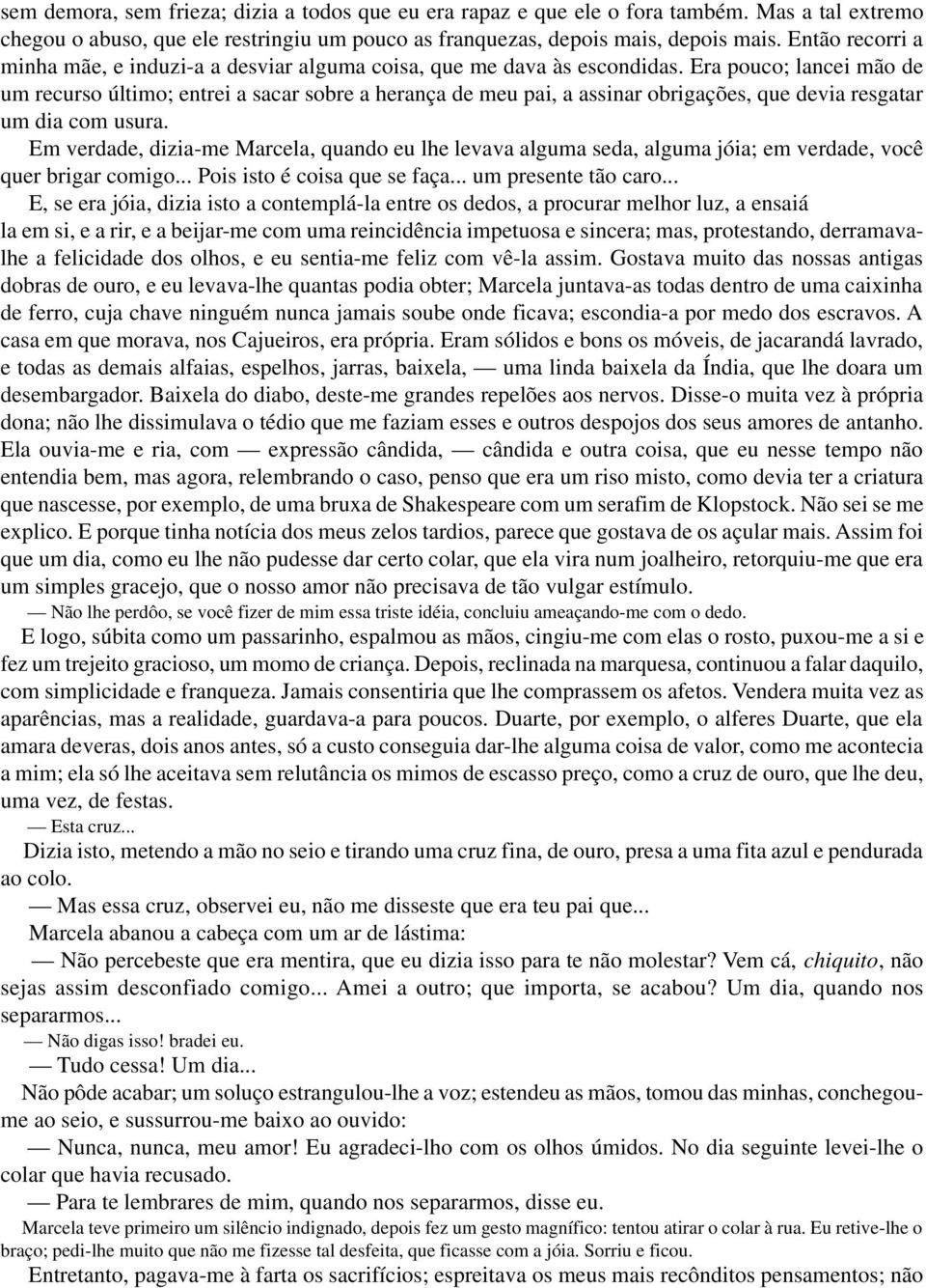 Era pouco; lancei mão de um recurso último; entrei a sacar sobre a herança de meu pai, a assinar obrigações, que devia resgatar um dia com usura.