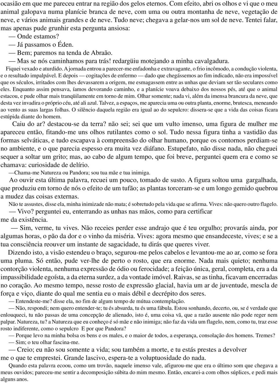 Tudo neve; chegava a gelar-nos um sol de neve. Tentei falar, mas apenas pude grunhir esta pergunta ansiosa: Onde estamos? Já passamos o Éden. Bem; paremos na tenda de Abraão.