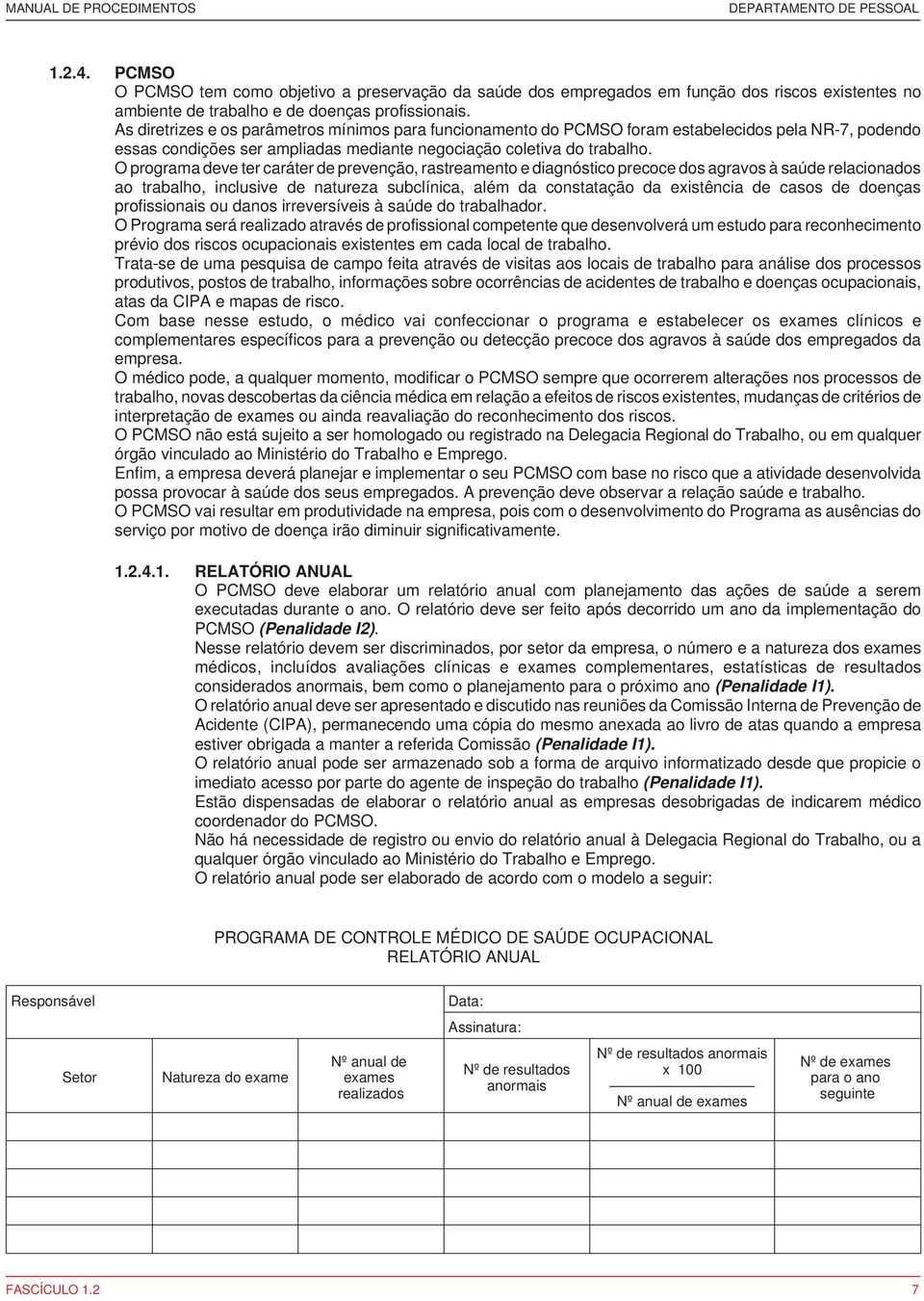 O programa deve ter caráter de prevenção, rastreamento e diagnóstico precoce dos agravos à saúde relacionados ao trabalho, inclusive de natureza subclínica, além da constatação da existência de casos