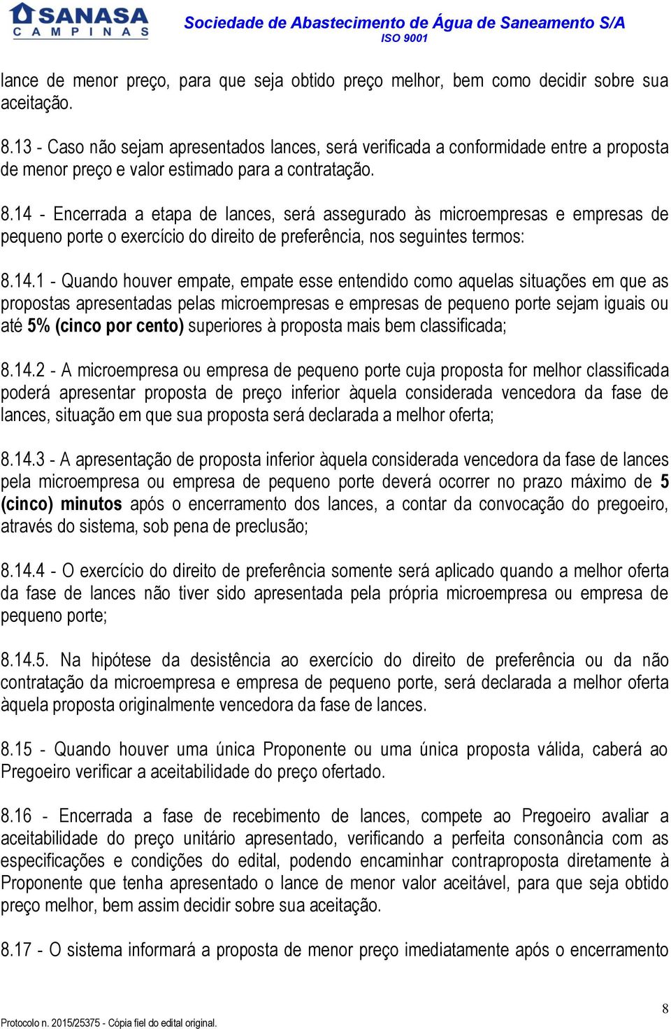 14 - Encerrada a etapa de lances, será assegurado às microempresas e empresas de pequeno porte o exercício do direito de preferência, nos seguintes termos: 8.14.1 - Quando houver empate, empate esse