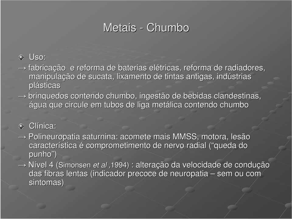 chumbo Clínica: Polineuropatia saturnina: : acomete mais MMSS, motora, lesão característica é comprometimento de nervo radial ( queda( do