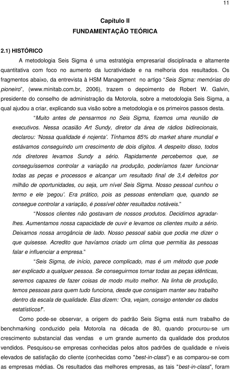 Os fragmentos abaixo, da entrevista à HSM Management no artigo Seis Sigma: memórias do pioneiro, (www.minitab.com.br, 2006), trazem o depoimento de Robert W.