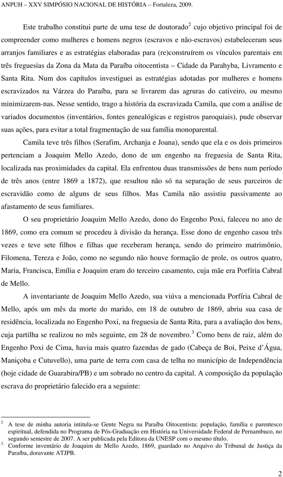 Num dos capítulos investiguei as estratégias adotadas por mulheres e homens escravizados na Várzea do Paraíba, para se livrarem das agruras do cativeiro, ou mesmo minimizarem-nas.