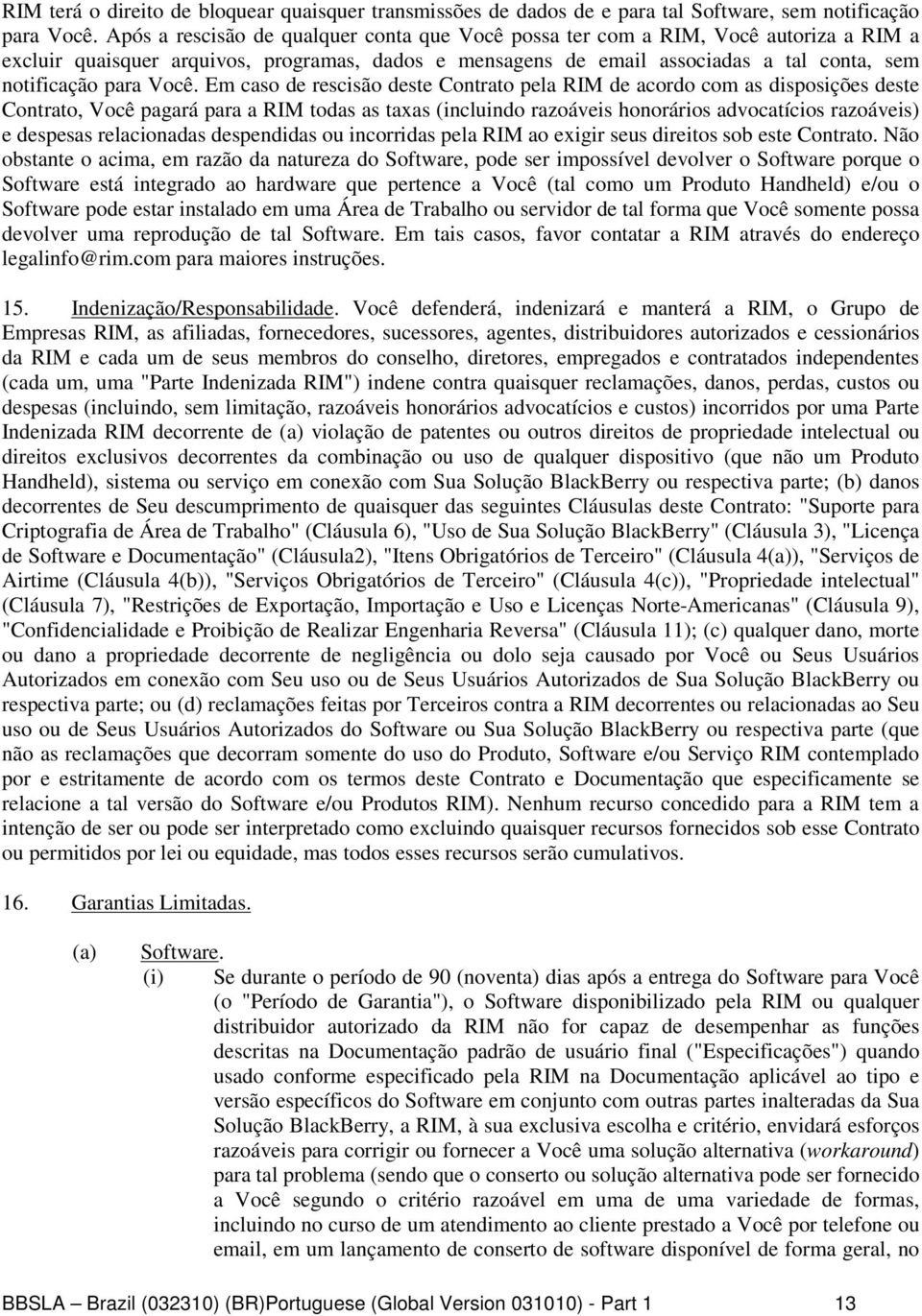 Você. Em caso de rescisão deste Contrato pela RIM de acordo com as disposições deste Contrato, Você pagará para a RIM todas as taxas (incluindo razoáveis honorários advocatícios razoáveis) e despesas